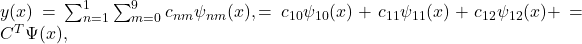 y(x)=\sum _{n=1}^1\sum _{m=0}^9c_{nm}\psi _{nm}(x),=c_{10}\psi _{10}(x)+c_{11}\psi _{11}(x)+c_{12}\psi _{12}(x)+⋯=C^T\Psi (x),