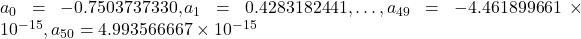 a_0=-0.7503737330,a_1=0.4283182441,\dots ,a_{49}=-4.461899661\times 10^{-15},a_{50}=4.993566667\times 10^{-15}