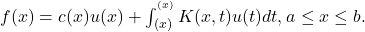 f(x)=c(x)u(x)+λ\int _{α\left(x\right)}^{^{β\left(x\right)}}K(x,t)u(t)dt,a\le x\le b.