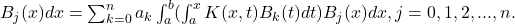 B_j(x)dx=λ\sum _{k=0}^na_k\int _a^b(\int _a^xK(x,t)B_k(t)dt〗)B_j(x)dx,〗j=0,1,2,...,n.