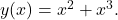 y(x)=x^2+x^3.