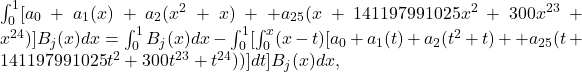 \int _0^1〖[a_0+a_1(x)+a_2(x^2+x)+⋯+a_{25}(x+141197991025x^2+⋯300x^{23}+〖x〗^{24})]〗B_j(x)dx=\int _0^1〖B_j(x)〗dx-\int _0^1〖[\int _0^x(x-t)[a_0+a_1(t)+a_2(t^2+t)+⋯+〖a〗_{25}(t+141197991025t^2+⋯300t^{23}+t^{24}))]dt]B_j(x)dx,