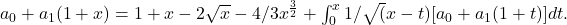 a_0+a_1(1+x)=1+x-2\sqrt{x}-4/3x^{\frac{3}{2}}+\int _0^x1/\sqrt{(}x-t)[a_0+a_1(1+t)]dt.