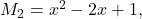 M_2=x^2-2x+1,