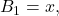 \begin{array}{l}B_1=x,\end{array}