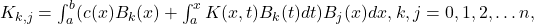 K_{k,j}=\int _a^b〖(c(x)B_k(x)+λ\int _a^x〖K(x,t)B_k(t)dt〗)B_j(x)dx,〗k,j=0,1,2,\dots n,