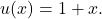 u(x)=1+x.