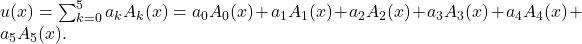 u(x)=\sum _{k=0}^5a_kA_k(x)=a_0A_0(x)+a_1A_1(x)+a_2A_2(x)+a_3A_3(x)+a_4A_4(x)+a_5A_5(x).