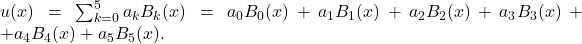 u(x)=\sum _{k=0}^5〖a_kB_k(x)=a_0B_0(x)+a_1B_1(x)+a_2B_2(x)+a_3B_3(x)++a_4B_4(x)+a_5B_5(x).