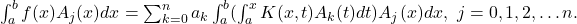 \int _a^bf(x)A_j(x)dx=λ\sum _{k=0}^na_k\int _a^b(\int _a^xK(x,t)A_k(t)dt)A_j(x)dx,\ j=0,1,2,\dots n.