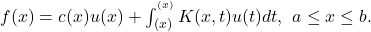 f(x)=c(x)u(x)+λ\int _{α\left(x\right)}^{^{β\left(x\right)}}K(x,t)u(t)dt,\ a\le x\le b.