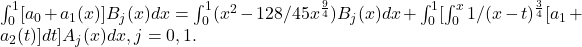 \int _0^1[a_0+a_1(x)]B_j(x)dx=\int _0^1(x^2-128/45x^{\frac{9}{4}})B_j(x)dx+\int _0^1[\int _0^x1/(x-t)^{\frac{3}{4}}[a_1+a_2(t)]dt]A_j(x)dx,j=0,1.